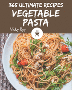 365 Ultimate Vegetable Pasta Recipes: Vegetable Pasta Cookbook - All The Best Recipes You Need are Here!