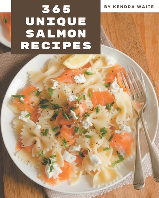 365 Unique Salmon Recipes: A Salmon Cookbook from the Heart! - Waite, Kendra