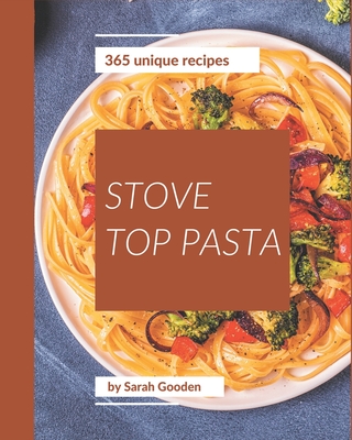 365 Unique Stove Top Pasta Recipes: The Best-ever of Stove Top Pasta Cookbook - Gooden, Sarah