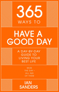 365 Ways to Have a Good Day: A Day-by-day Guide to Living Your Best Life