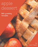 365 Yummy Apple Dessert Recipes: The Best Yummy Apple Dessert Cookbook that Delights Your Taste Buds