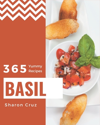 365 Yummy Basil Recipes: Cook it Yourself with Yummy Basil Cookbook! - Cruz, Sharon