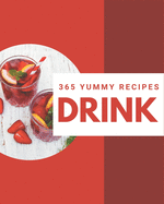 365 Yummy Drink Recipes: A Yummy Drink Cookbook for All Generation