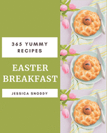 365 Yummy Easter Breakfast Recipes: A Yummy Easter Breakfast Cookbook You Will Need