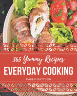 365 Yummy Everyday Cooking Recipes: A Yummy Everyday Cooking Cookbook for Effortless Meals