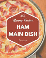 365 Yummy Ham Main Dish Recipes: Best Yummy Ham Main Dish Cookbook for Dummies