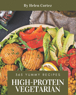 365 Yummy High-Protein Vegetarian Recipes: The Best-ever of Yummy High-Protein Vegetarian Cookbook