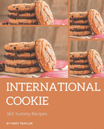 365 Yummy International Cookie Recipes: Make Cooking at Home Easier with Yummy International Cookie Cookbook!