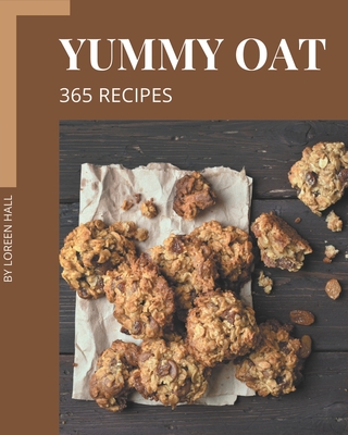 365 Yummy Oat Recipes: Welcome to Yummy Oat Cookbook - Hall, Loreen