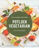 365 Yummy Potluck Vegetarian Recipes: From The Yummy Potluck Vegetarian Cookbook To The Table