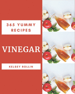 365 Yummy Vinegar Recipes: Cook it Yourself with Yummy Vinegar Cookbook!