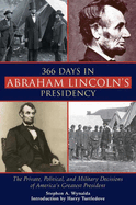 366 Days in Abraham Lincoln's Presidency: The Private, Political, and Military Decisions of America's Greatest President