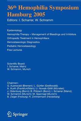 36th Hemophilia Symposium Hamburg 2005: Epidemiology; Hemophilia Therapy - Management of Bleedings and Inhibitors; Orthopedic Treatment in Hemophiliacs; Hemostaseologic Diagnosis; Pediatric Hemostaseology; Free Lectures - Auerswald, G, and Scharrer, Inge (Editor), and Kurth, A