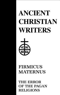 37. Firmicus Maternus: The Error of the Pagan Religions - Forbes, Clarence A. (Translated with commentary by)