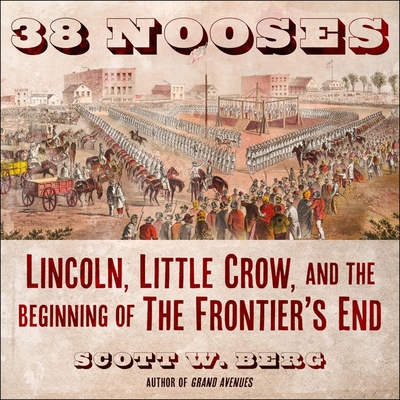 38 Nooses: Lincoln, Little Crow, and the Beginning of the Frontier's End - Berg, Scott W, and Heitsch, Paul (Read by)