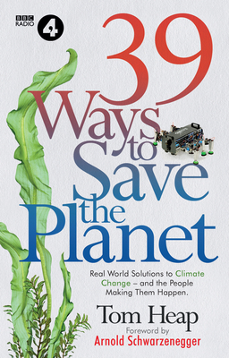 39 Ways to Save the Planet - Heap, Tom, and Schwarzenegger, Arnold (Foreword by)