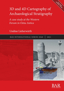 3D and 4D Cartography of Archaeological Stratigraphy: A case study at the Western Forum in Ostia Antica