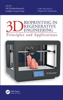 3D Bioprinting in Regenerative Engineering: Principles and Applications - Khademhosseini, Ali (Editor), and Camci-Unal, Gulden (Editor)