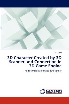 3D Character Created by 3D Scanner and Connection in 3D Game Engine - Guo, Jun