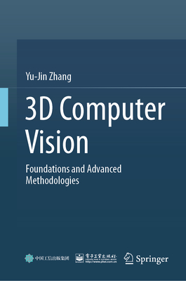 3D Computer Vision: Foundations and Advanced Methodologies - Zhang, Yu-Jin