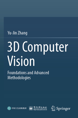 3D Computer Vision: Foundations and Advanced Methodologies - Zhang, Yu-Jin