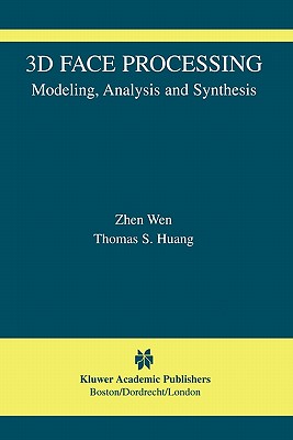 3D Face Processing: Modeling, Analysis and Synthesis - Wen, Zhen, and Huang, Thomas S.
