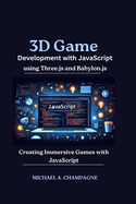 3D Game Development with JavaScript using Three.js and Babylon.js: Creating Immersive Games with JavaScript
