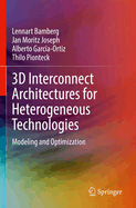 3D Interconnect Architectures for Heterogeneous Technologies: Modeling and Optimization