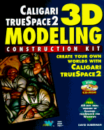 3D Modeling Construction Kit: Caligari Truespace 2: Create Your Owm Worlds with Calgari Truespace 2