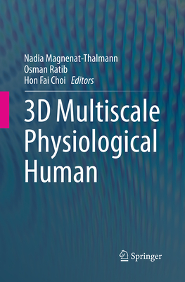 3D Multiscale Physiological Human - Magnenat-Thalmann, Nadia (Editor), and Ratib, Osman (Editor), and Choi, Hon Fai (Editor)