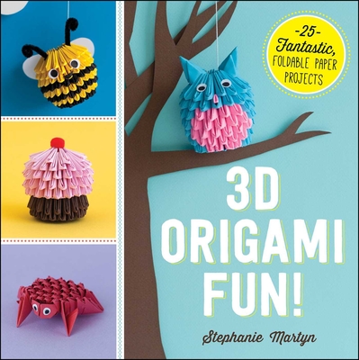 3D Origami Fun!: 25 Fantastic, Foldable Paper Projects - Martyn, Stephanie