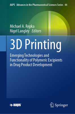 3D Printing: Emerging Technologies and Functionality of Polymeric Excipients in Drug Product Development - Repka, Michael A (Editor), and Langley, Nigel (Editor)