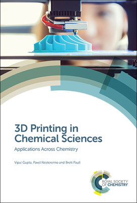 3D Printing in Chemical Sciences: Applications Across Chemistry - Gupta, Vipul, and Nesterenko, Pavel, Prof., and Paull, Brett, Prof.