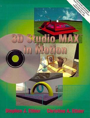 3D Studio Max in Motion - Ethier, Stephen J, and Either, Christine A, and Ethier, Christine A