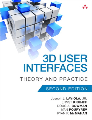 3D User Interfaces: Theory and Practice - LaViola, Joseph, Jr., and Kruijff, Ernst, and McMahan, Ryan