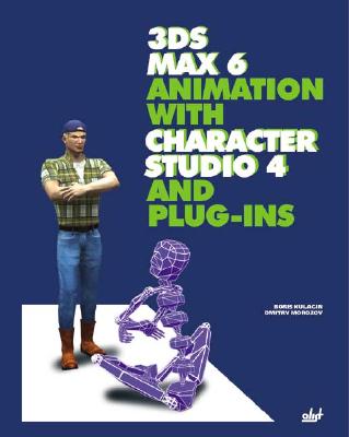 3Ds Max 6 Animation with Character Studio 4 and Plug-Ins - Kulagin, Boris, and Morozov, Dmitry