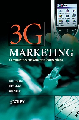 3g Marketing: Communities and Strategic Partnerships - Ahonen, Tomi T, and Kasper, Timo, and Melkko, Sara