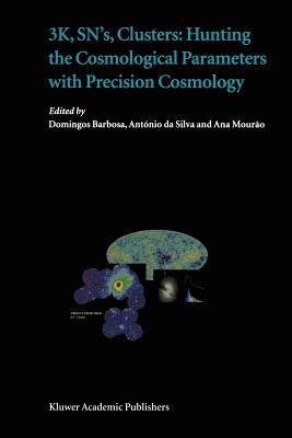 3K, SN's, Clusters: Hunting the Cosmological Parameters with Precision Cosmology - Barbosa, Domingos (Editor), and da Silva, Antnio (Editor), and Mouro, Ana (Editor)
