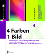 4 Farben -- Ein Bild: Grundwissen Fr Die Farbbildbearbeitung Von Der Eingabe Bis Zum Proof Mit Photoshop, Quarkxpress, Indesign Und Pdf/X