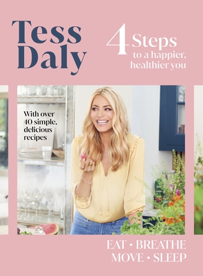 4 Steps: To a Happier, Healthier You. The inspirational food and fitness guide from Strictly Come Dancing's Tess Daly - Daly, Tess