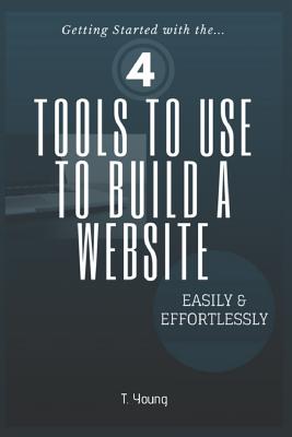 4 Tools to Use to Build a Website Easily & Effortlessly - Young, T