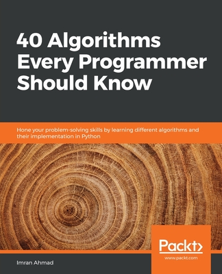 40 Algorithms Every Programmer Should Know: Hone your problem-solving skills by learning different algorithms and their implementation in Python - Ahmad, Imran