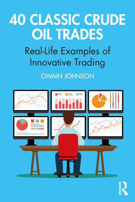 40 Classic Crude Oil Trades: Real-Life Examples of Innovative Trading - Johnson, Owain