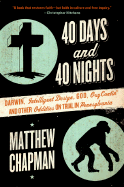 40 Days and 40 Nights: Darwin, Intelligent Design, God, Oxycontin(r), and Other Oddities on Trial in Pennsylvania - Chapman, Matthew