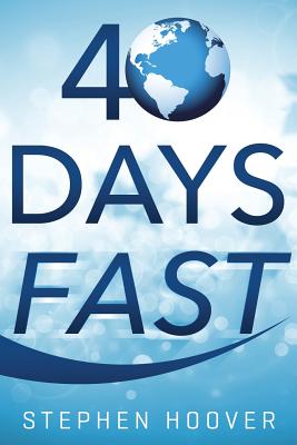 40 Days Fast: A 40 Day Devotional - Hoover, Stephen
