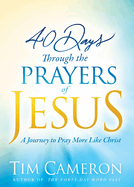 40 Days Through the Prayers of Jesus: A Journey to Pray More Like Christ
