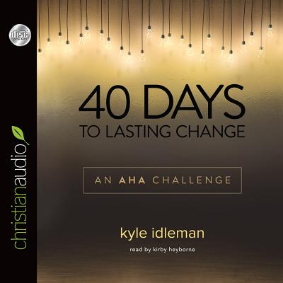 40 Days to Lasting Change: An AHA Challenge - Idleman, Kyle, and Heyborne, Kirby, Mr.