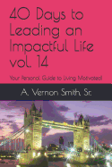 40 Days to Leading an Impactful Life Vol. 14: Your Personal Guide to Living Motivated!