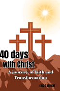 40 days with Christ: a journey of faith and transformation