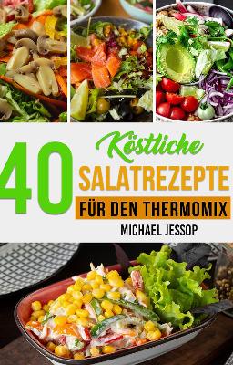 40 Kstliche Salatrezepte Fr Den Thermomix - Jessop, Michael